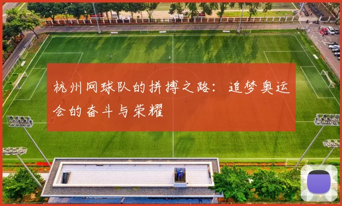 杭州网球队的拼搏之路：追梦奥运会的奋斗与荣耀