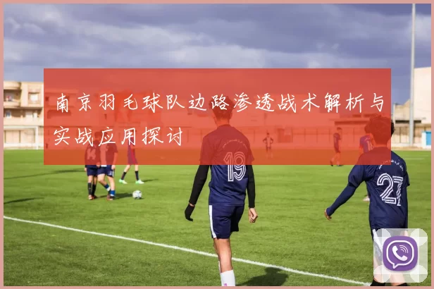 南京羽毛球队边路渗透战术解析与实战应用探讨