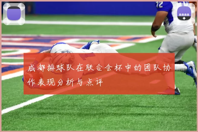 成都排球队在联合会杯中的团队协作表现分析与点评