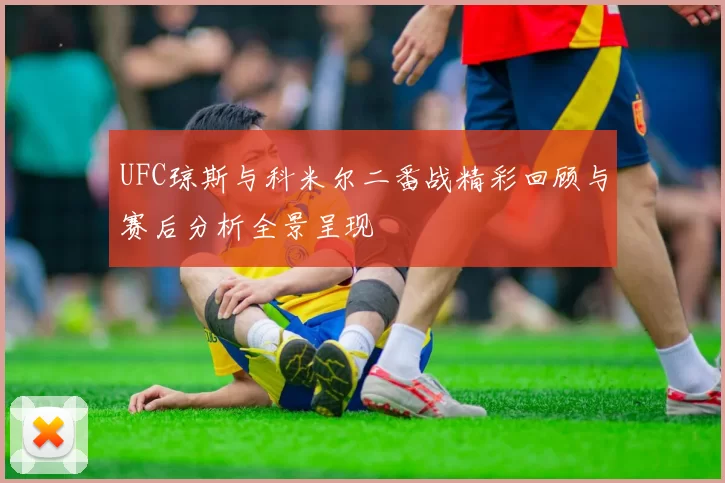 UFC琼斯与科米尔二番战精彩回顾与赛后分析全景呈现