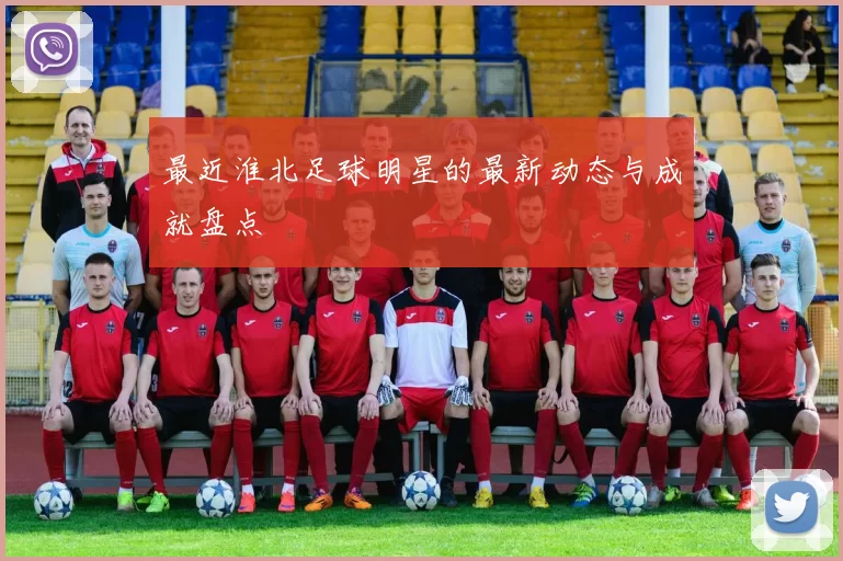 最近淮北足球明星的最新动态与成就盘点