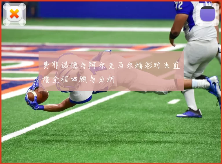 费耶诺德与阿尔克马尔精彩对决直播全程回顾与分析