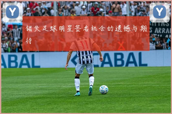 错失足球明星签名机会的遗憾与期待